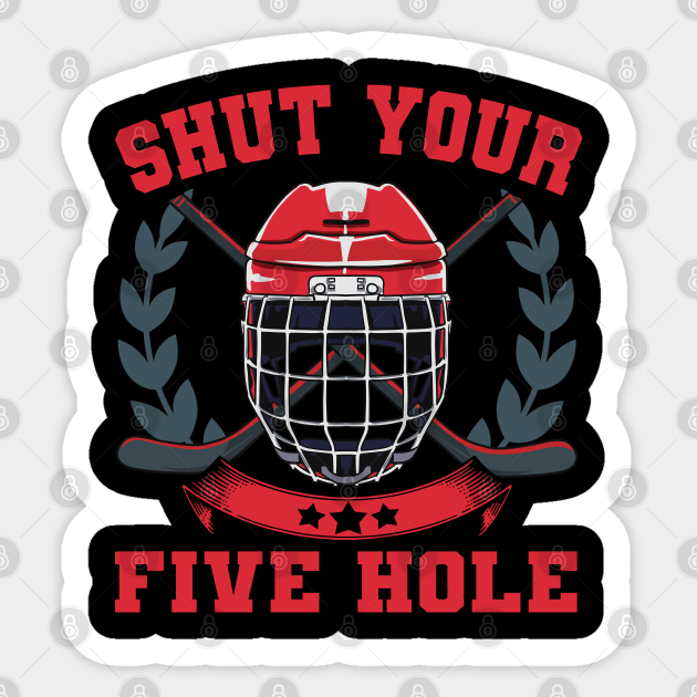 Shut Your Five Hole Goalie Ice Hockey Ice Hockey Sticker TeePublic